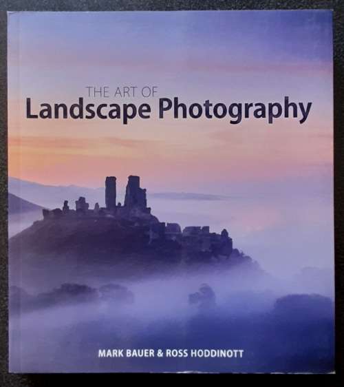 The Art of Landscape Photography by Mark Bauer & Ross Hoddinott
