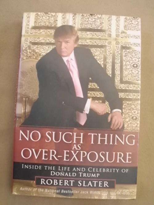 No Such Thing As Over-Exposure - by Donald Trump, Robert Slater (Hardcover)