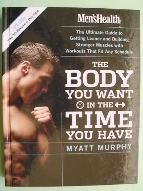 The Body You Want In The Time You Have - by Myatt Murphy (Hardcover)