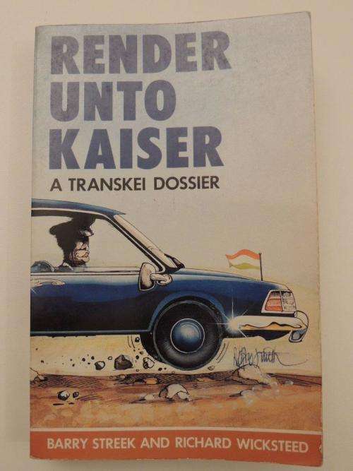 Render Unto Kaiser  A Transkei Dossier - by Barry Streek and Richard Wicksteed