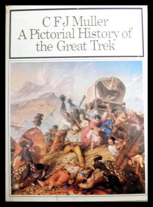 A Pictorial History of the Great Trek: Visual documents illustrating the Great Trek by CFJ Muller
