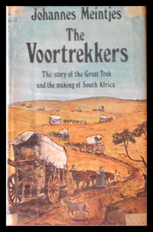 The Voortrekkers: The Story of the Great Trek and the Making of South Africa by Johannes Meintjes