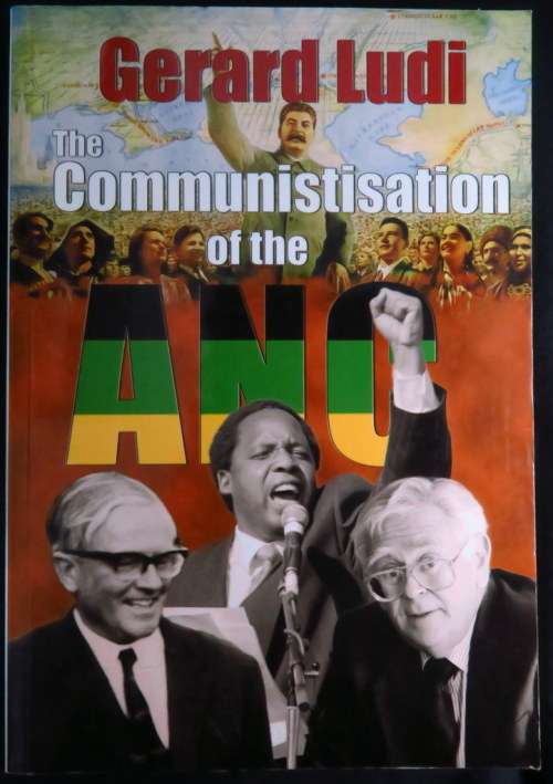 The Communistisation of the ANC by Gerald Ludi. 1st Edition 2011