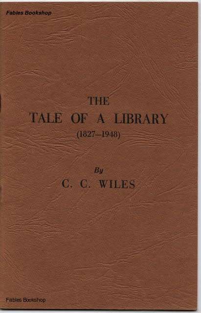 C.C. Wiles. THE TALE OF A LIBRARY 1827-1948.