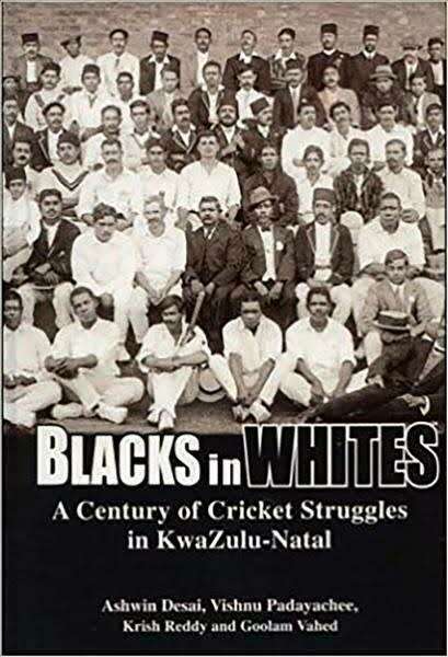 Blacks in Whites: A Century of Cricket Struggles in KwaZulu-Natal by Ashwin Desai, Vishnu Padaychee