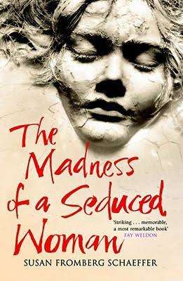The Madness of a Seduced Woman by Susan Fromberg Schaeffer