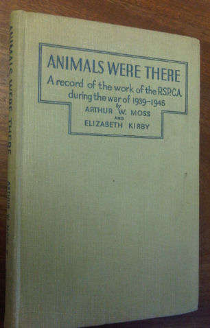 Animals Were There. A Record of the Work of the R. S. P. C. A. During the War of 1939 - 1945