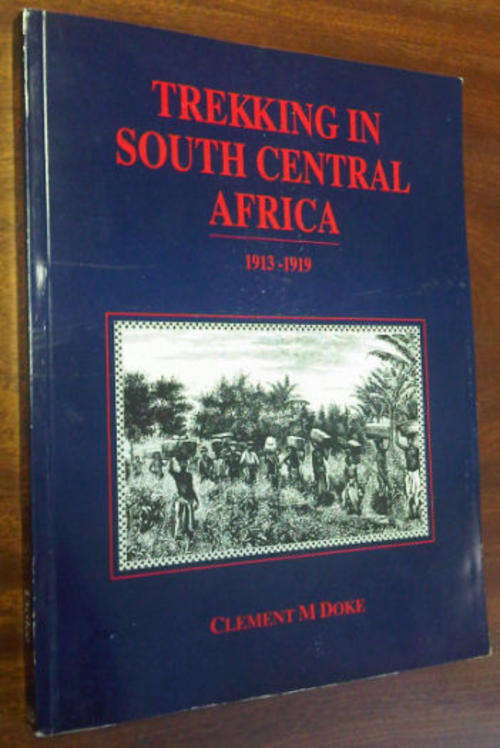 Trekking in South Central Africa 1913-1919 Doke, C. M. (Edited By Robert K. Herbert)