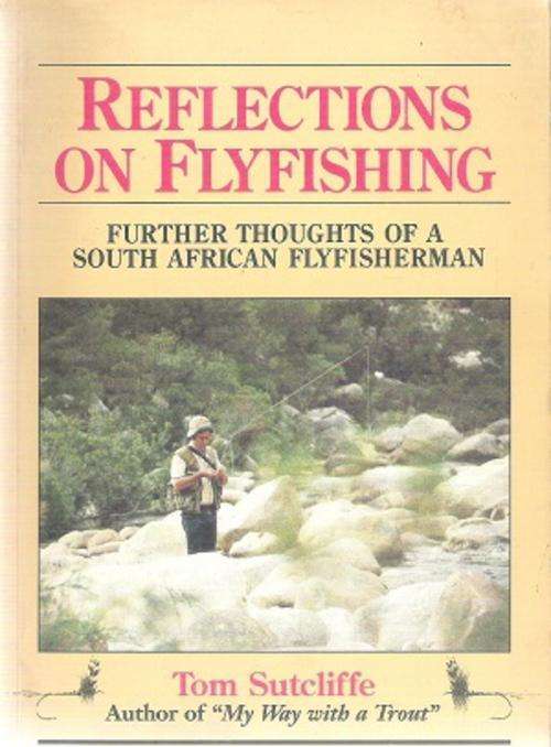 REFLECTIONS ON FLYFISHING- Tom Sutcliffe **1st Edition**