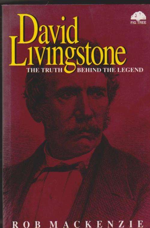 David Livingstone: The Truth Behind the Legend - Rob Mackenzie