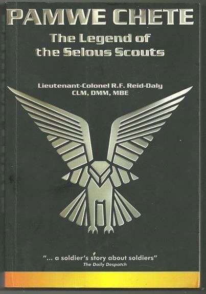 PAMWE CHETE- THE LEGEND OF THE SELOUS SCOUTS ** RON REID DALY **