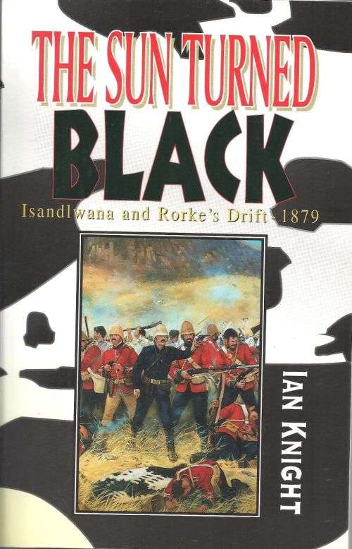 THE SUN TURNED BLACK **Isandlwana & Rorke's Drift**