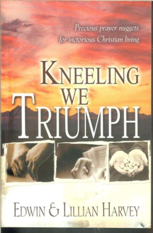 Edwin & Lillian Harvey-Kneeling we Triumph  (Soft-cover)