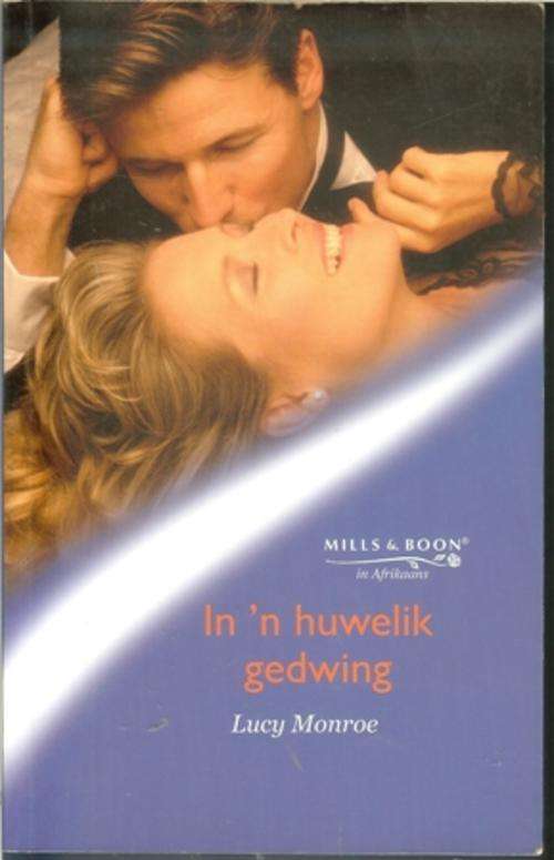 Mills & Boon Afrikaans-In 'n Huwelik Gedwing-Lucy Monroe (grootdruk)