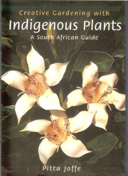 Creative Gardening with Indigenous Plants, A South African Guide-Pitta Joffe (Soft-cover)