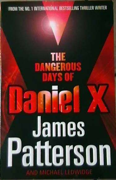 THE DANGEROUS DAYS OF DANIEL X - JAMES PATTERSON & MICHAEL LEDWIDGE