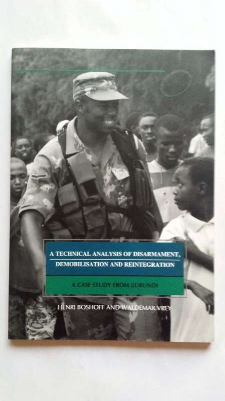 A Technical Analysis Of Disarmament, Demobilisation & Integration. Case Study from Burundi