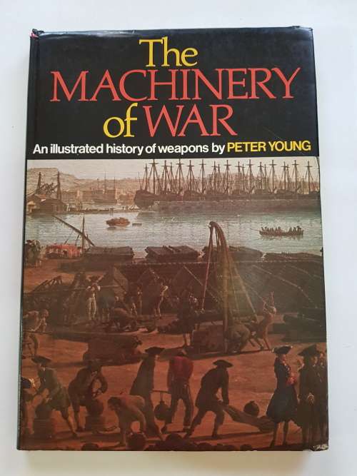 The Machinery of War, An Illustrated History of Weapons by Peter Young