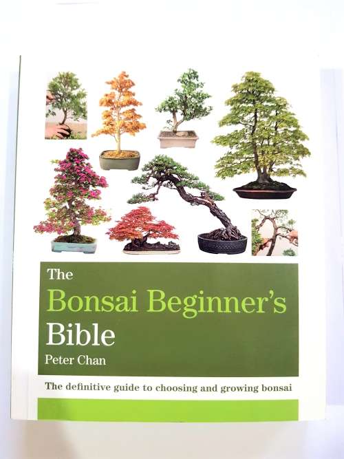The Bonsai Beginner`s Bible by Peter Chan