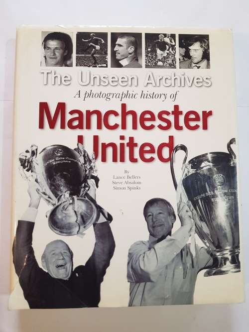 Manchester United, The Unseen Archives by Lance Bellers, Steve Absalom, Simon Spinks