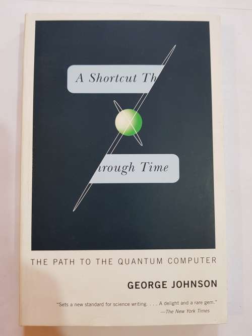 A Shortcut Through Time: The Path To The Quantum Computer by George Johnson