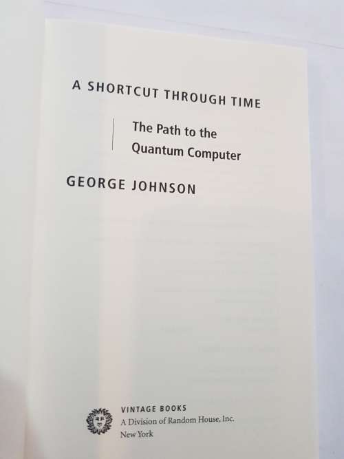 A Shortcut Through Time: The Path To The Quantum Computer by George Johnson