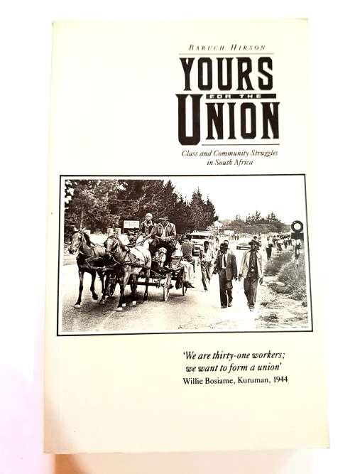 Yours For The Union, Class & Community Struggles in South Africa by Baruch Hirson