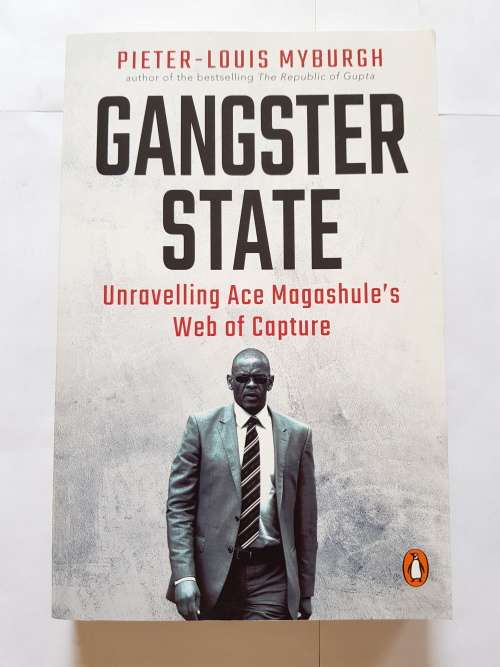 Gangster State, Unravelling Ace Magashule`s Web of Capture by Pieter-Louis Myburgh