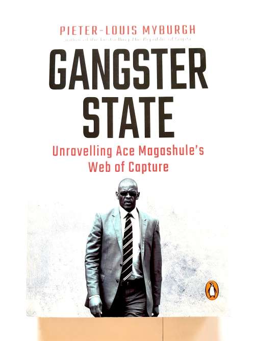 Gangster State, Unravelling Ace Magashule`s Web of Capture by Pieter-Louis Myburgh