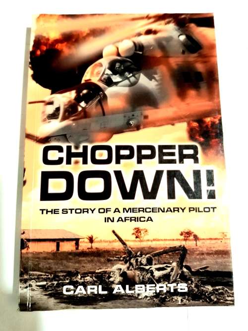 Chopper Down, The Story of a Mercenary Pilot in Africa by Carl Alberts