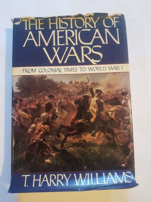 The History of American Wars, from Colonial Times to WW1 by T. Harry Williams