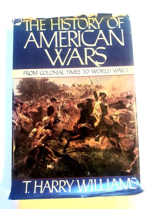 The History of American Wars, from Colonial Times to WW1 by T. Harry Williams