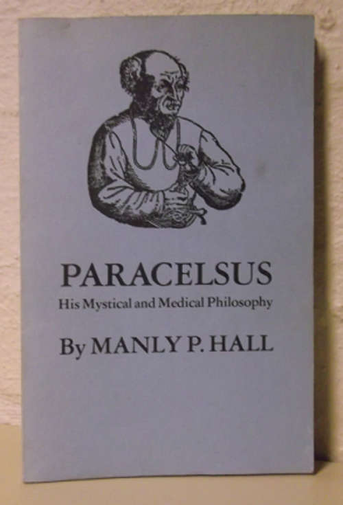 Paracelsus - His Mystical and Medical Philosophy - Manly P. Hall