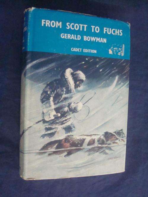 BOWMAN, Gerald - From Scott to Fuchs - 1960 Cadet Edition - (Hardcover in Wrapper) - [South Pole]
