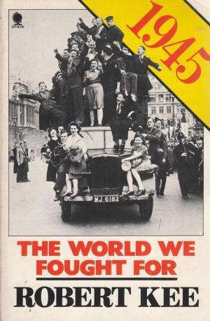 KEE, Robert - 1945 : The World We Fought For - (Paperback)