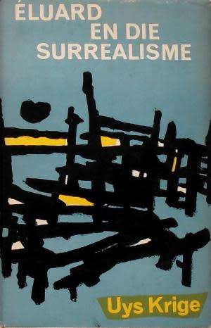 KRIGE, Uys - Eluard en die Surrealisme - (Hardeband in Stofomslag)