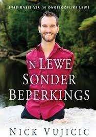 VUJICIC, Nick - `n Lewe Sonder Beperkings : Insparasie vir `n Ongelooflike Lewe - (Sagteband)