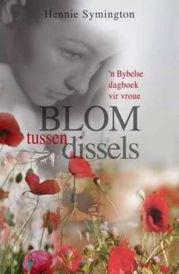 SYMINGTON, Hennie - Blom Tussen Dissels : Bybelse dagboek vir vroue - (Pragtige Hardeband)