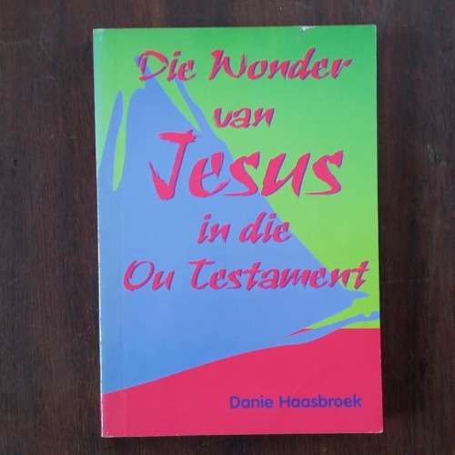 HAASBROEK, Danie - Die Wonder Van Jesus in Die Ou Testament - (Pragtige Sagteband)
