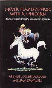 GOLDSTRUCK, Arthur -Never Play Leapfrog With a Unicorn: Bumper stickers from the information highway