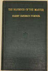 FOSDICK, Harry Emerson - The Manhood of the Master - (Small Hardcover)