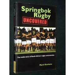 KEOHANE, Mark - Springbok Rugby Uncovered : The Inside Story of South Africa`s Rugby Controversies