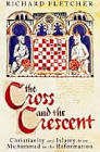 FLETCHER, Richard - The Cross and the Crescent - (Excellent First Edition Hardcover in Wrapper)