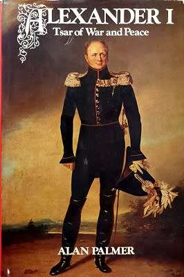 PALMER, Alan - Alexander I : Tsar Of War And Peace - (Hardcover in Jacket)