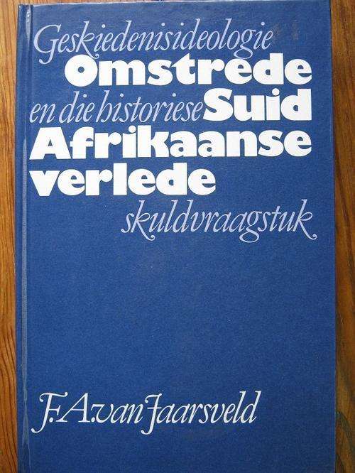 JAARSVELD, F.A. van - Omstrede Verlede : Geskiedenis idiologie en die historiese skuld - (Hardeband)