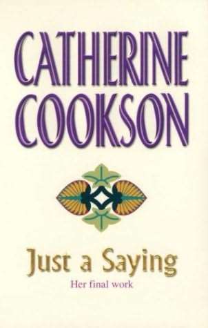 COOKSON, Catherine - Just a Saying - (Hardcover in Wrapper)