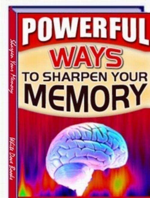 Powerful Ways To Sharpen Your Memory - Ebook Delivered FREE by Email