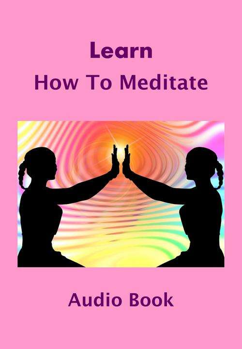 Learn How To Meditate - Audio Book & Ebook - Delivered FREE by Email