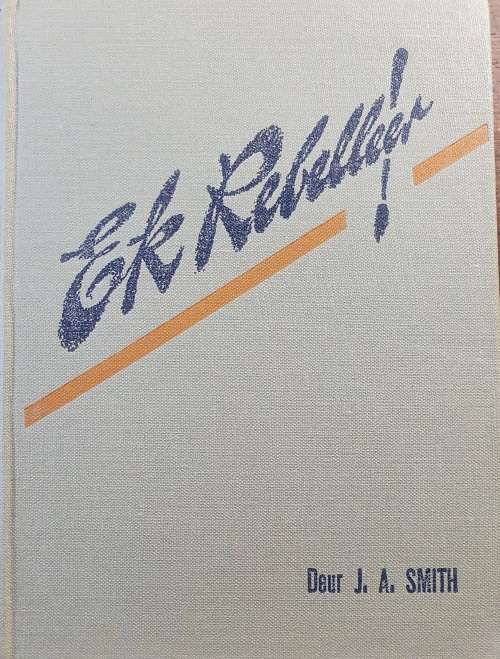 ANGLO BOER WAR: EK REBELLEER. J.A.SMITH.1946.