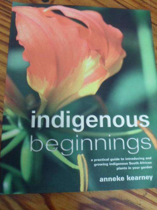 INDIGENOUS BEGINNINGS. Anneke Kearney. Practical guide to introducing & growing indigenous SA plants